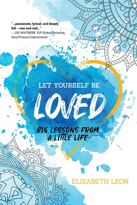 Let Yourself Be Loved: Big Lessons From a Little Life By Elizabeth Leon Cover Image