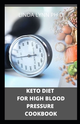 Keto Diet for High Blood Pressure Cookbook: prefect guide and cookbook of keto diet for high blood pressure prevention and cure with recipe of everyda By Linda Lynn Ph. D. Cover Image