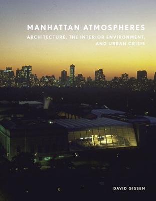 Manhattan Atmospheres: Architecture, the Interior Environment, and Urban Crisis By David Gissen Cover Image