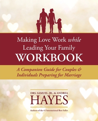 Making Love Work While Leading Your Family Workbook: A Companion Guide for Couples and Individuals Preparing for Marriage