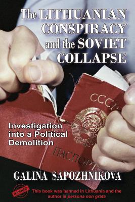 The Lithuanian Conspiracy and the Soviet Collapse: Investigation Into a Political Demolition By Galina Sapozhnikova Cover Image