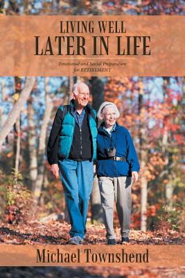 Living Well Later in Life: Emotional and Social Preparation for RETIREMENT By Michael Townshend Cover Image