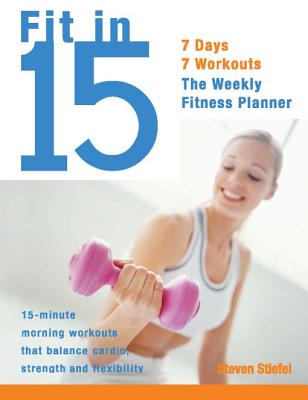 Fit in 15: 15-Minute Morning Workouts That Balance Cardio, Strength and Flexibility (Dirty Everyday Slang)