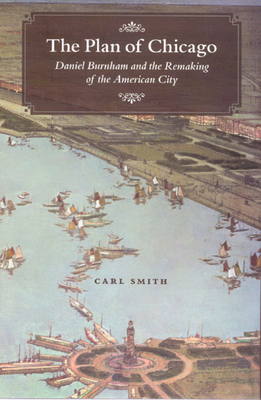 The Plan of Chicago: Daniel Burnham and the Remaking of the American City (Chicago Visions and Revisions) Cover Image