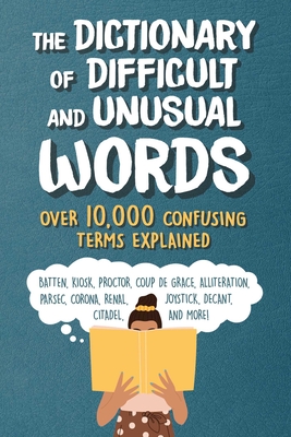 The Dictionary of Difficult and Unusual Words: Over 10,000 Confusing Terms Explained