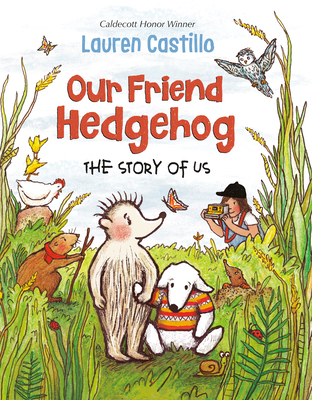 Our Friend Hedgehog: The Story of Us By Lauren Castillo Cover Image