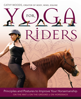 Yoga for Riders: Principles and Postures to Improve Your Horsemanship By Cathy Woods Cover Image