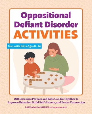 Oppositional Defiant Disorder Activities: 100 Exercises Parents and Kids Can Do Together to Improve Behavior, Build Self-Esteem, and Foster Connection By Laura McLaughlin, LPC Supervisor, RPT Cover Image