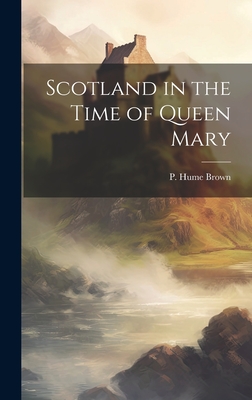 Scotland in the Time of Queen Mary By P. Hume Brown Cover Image