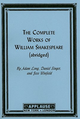 The Complete Works Of William Shakespeare, (Abridged) Acting Edition (Applause Books) By Adam Long Cover Image