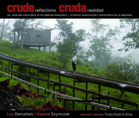 Crude Reflections / Cruda Realidad: Oil, Ruin and Resistance in the Amazon Rainforest Cover Image