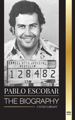 Pablo Escobar: The biography, Rise, and Crimes of a Colombian Narco, Outlaw and Father (History) Cover Image