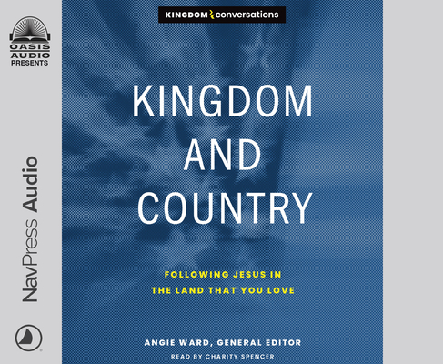 Kingdom and Country: Following Jesus in the Land that You Love (Kingdom Conversations) By Angie Ward, Charity Spencer (Narrator), Lyle Baker (Narrator) Cover Image