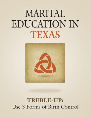 Marital Education in Texas: TREBLE-UP: Use 3 Forms of Birth Control By Treble-Up Cover Image