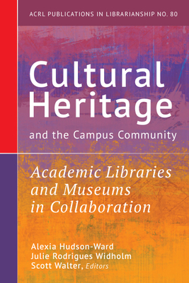 Cultural Heritage and the Campus Community:: Academic Libraries and Museums in Collaboration (Publications in Librarianship #80) By Alexia Hudson-Ward (Editor), Julie Rodrigues Widholm (Editor), Scott Walter (Editor) Cover Image