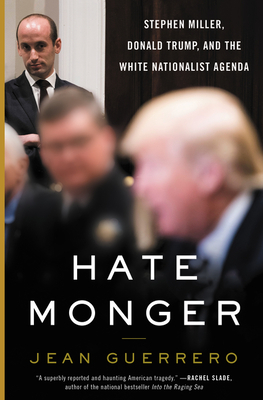 Hatemonger: Stephen Miller, Donald Trump, and the White Nationalist Agenda