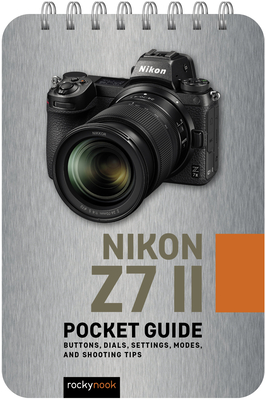 Nikon Z7 II: Pocket Guide: Buttons, Dials, Settings, Modes, and Shooting Tips By Rocky Nook Cover Image