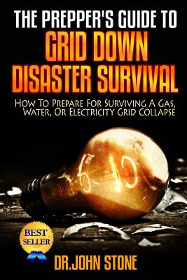 The Prepper's Guide To Grid Down Disaster Survival: How To Prepare For Surviving A Gas, Water, Or Electricity Grid Collapse Cover Image