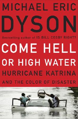 Come Hell or High Water: Hurricane Katrina and the Color of Disaster By Michael Eric Dyson Cover Image