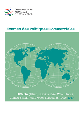 Examen Des Politiques Commerciales 2017: Uemoa: (Bénin, Burkina Faso, Côte d'Ivoire, Guinée-Bissau, Mali, Niger, Sénégal Et Togo) Cover Image