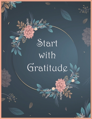 Start With Gratitude Notebook: Daily Gratitude Notebook - Positivity Diary for a Happier You in Just 5 Minutes a Day / Size (8.5 x 11 in) - 120 Pages Cover Image