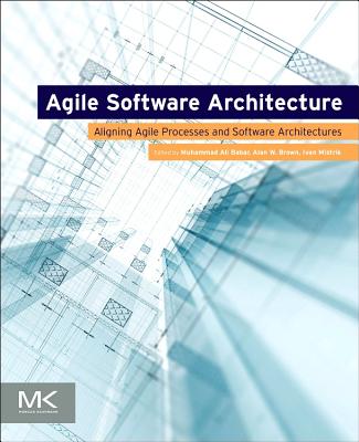 Agile Software Architecture: Aligning Agile Processes and Software Architectures By Muhammad Ali Babar (Editor), Alan W. Brown (Editor), Ivan Mistrik (Editor) Cover Image