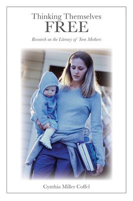 Thinking Themselves Free: Research on the Literacy of Teen Mothers (Counterpoints #389) By Shirley R. Steinberg (Editor), Cynthia Miller Coffel Cover Image