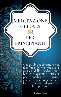 Meditazione Guidata per Principianti: Una Guida per Diventare più Felici in 10 Giorni Grazie alla Meditazione: Efficaci Tecniche per Combattere l'Ansi Cover Image