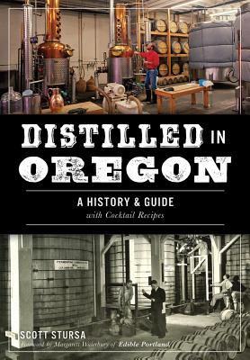 Distilled in Oregon: A History & Guide with Cocktail Recipes (American Palate)