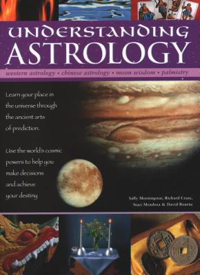 Understanding Astrology: Western Astrology, Chinese Astrology, Moon Wisdom, Palmistry: Learn about Your Place in the Universe Through the Ancie By Sally Morningstar, Richard Craze, Staci Mendoza Cover Image
