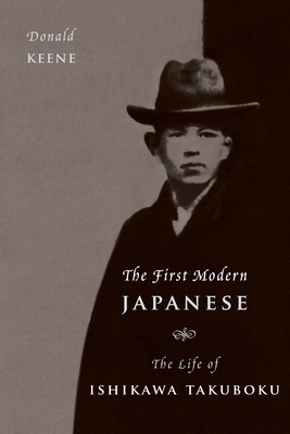 The First Modern Japanese: The Life of Ishikawa Takuboku (Asia Perspectives: History) By Donald Keene Cover Image