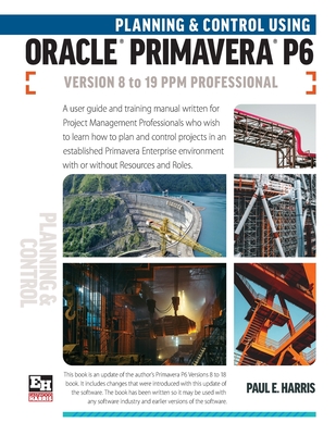 Planning and Control Using Oracle Primavera P6 Versions 8 to 19 PPM Professional Cover Image