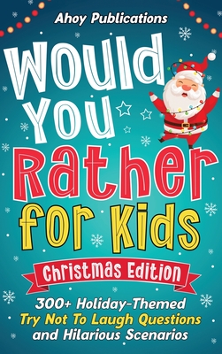 Would You Rather for Kids: 300+ Holiday-Themed Try Not To Laugh Questions and Hilarious Scenarios Cover Image