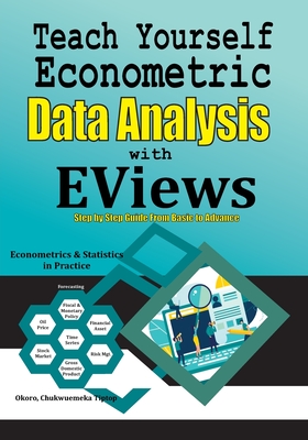 Teach Yourself Econometric Data Analysis with EViews: Step by Step Guide From Basic to Advance: Econometrics & Statistics in Practice By Chukwuemeka Tiptop Okoro Cover Image