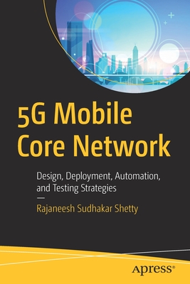 5g Mobile Core Network: Design, Deployment, Automation, and Testing Strategies By Rajaneesh Sudhakar Shetty Cover Image