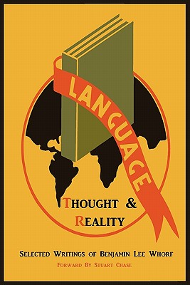 Language, Thought, and Reality: Selected Writings of Benjamin Lee Whorf By Benjamin Lee Whorf, Stuart Chase (Foreword by), John B. Carroll (Introduction by) Cover Image