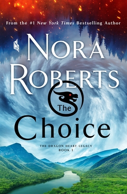The Choice: The Dragon Heart Legacy, Book 3 By Nora Roberts Cover Image
