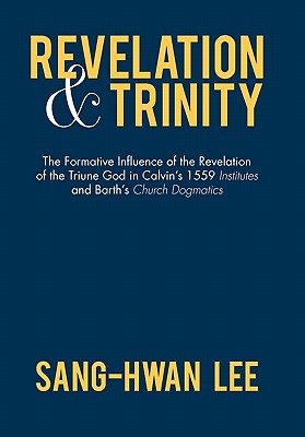 Revelation and Trinity: The Formative Influence of the Revelation of the Triune God in Calvin's 1559 Institutes and Barth's Church Dogmatics Cover Image