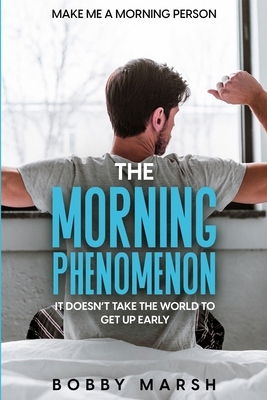 Make Me A Morning Person: The Morning Phenomenon - It Doesn't Take The World To Get Up Early cover