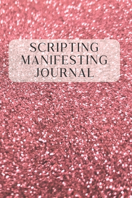 Scripting Manifesting Journal: A Manifesting Law of Attraction Workbook To Attract Your Dreams and Desires By Universal Abundance Press Cover Image