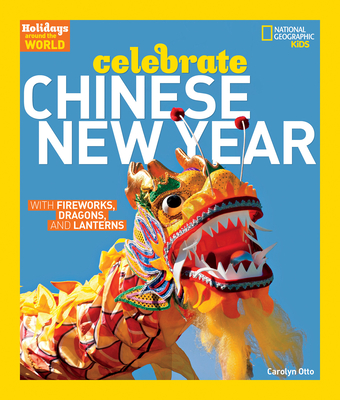 Holidays Around the World: Celebrate Chinese New Year: With Fireworks, Dragons, and Lanterns By Carolyn Otto Cover Image