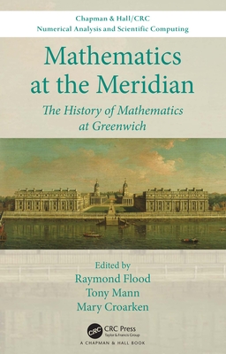 Mathematics at the Meridian: The History of Mathematics at Greenwich (Chapman & Hall/CRC Numerical Analysis and Scientific Computi)