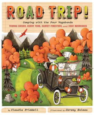 Road Trip!: Camping with the Four Vagabonds: Thomas Edison, Henry Ford, Harvey Firestone, and John Burroughs By Claudia Friddell, Jeremy Holmes (Illustrator) Cover Image