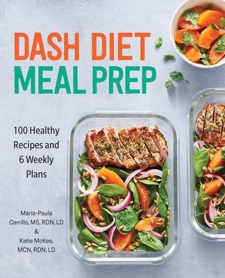 DASH Diet Meal Prep: 100 Healthy Recipes and 6 Weekly Plans By Maria-Paula Carrillo, Katie McKee Cover Image
