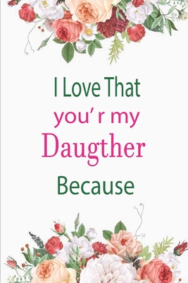 I Love That You're My Daughter Because: awesome birthday gift for your daugther Cover Image