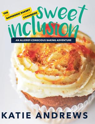 Sweet Inclusion: The Raphsodic Bakery Cookbook By Katie Andrews Cover Image