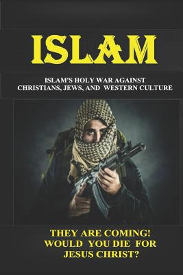 Islam: Islam's Holy War Against Christians, Jews, and Western Culture Islam: Islam's Holy War Against Christians, Jews, and Western Culture cover