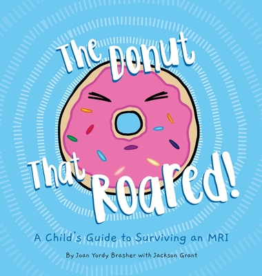 The Donut That Roared: A Child's Guide to Surviving an MRI By Joan Yordy Brasher, Joan Yordy Brasher (Illustrator), Susanna Pritchett (Illustrator) Cover Image