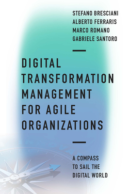 Digital Transformation Management for Agile Organizations: A Compass to Sail the Digital World Cover Image