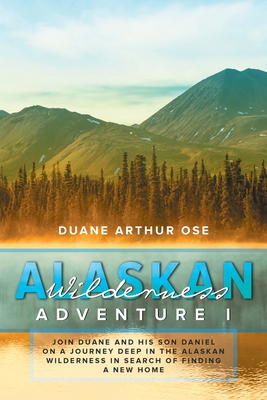 Alaskan Wilderness Adventure: Book 1 By Duane Arthur Ose Cover Image